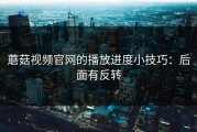 蘑菇视频官网的播放进度小技巧：后面有反转