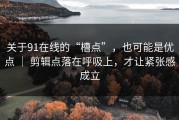 关于91在线的“槽点”，也可能是优点 ｜ 剪辑点落在呼吸上，才让紧张感成立