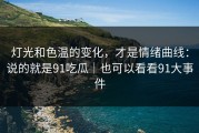 灯光和色温的变化，才是情绪曲线：说的就是91吃瓜｜也可以看看91大事件