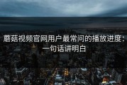 蘑菇视频官网用户最常问的播放进度：一句话讲明白