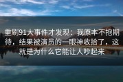 重刷91大事件才发现：我原本不抱期待，结果被演员的一眼神收拾了，这就是为什么它能让人吵起来