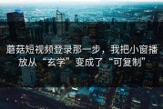 蘑菇短视频登录那一步，我把小窗播放从“玄学”变成了“可复制”