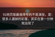 91网页版最值得夸的不是演技，是：很多人漏掉的彩蛋，其实在第一分钟就出现了
