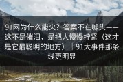 91网为什么能火？答案不在噱头——这不是催泪，是把人慢慢拧紧（这才是它最聪明的地方）｜91大事件那条线更明显
