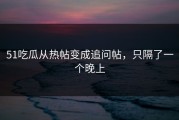 51吃瓜从热帖变成追问帖，只隔了一个晚上