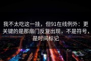 我不太吃这一挂，但91在线例外：更关键的是那扇门反复出现，不是符号，是时间标记